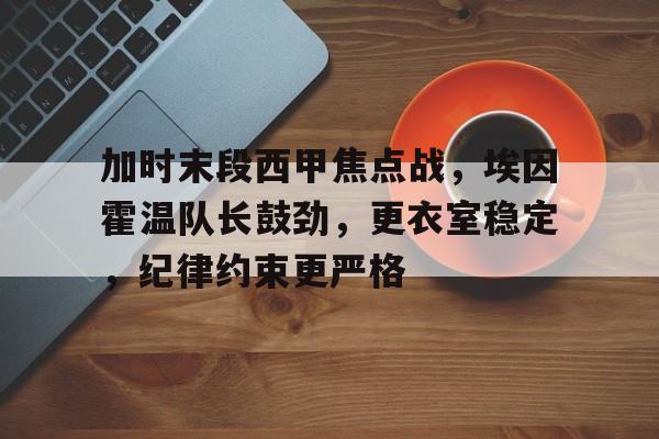包含加时末段西甲焦点战，埃因霍温队长鼓劲，更衣室稳定，纪律约束更严格的词条